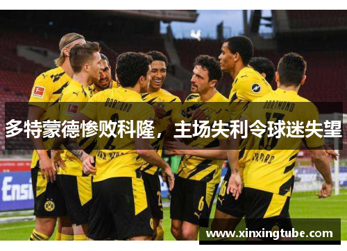 多特蒙德惨败科隆，主场失利令球迷失望