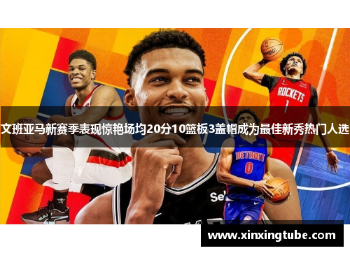 文班亚马新赛季表现惊艳场均20分10篮板3盖帽成为最佳新秀热门人选